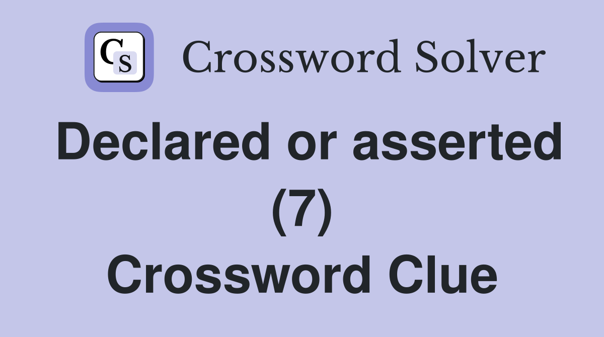 Declared or asserted 7 crossword clue answers crossword solver